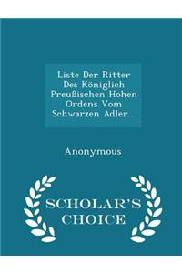 Liste Der Ritter Des Koniglich Preussischen Hohen Ordens Vom Schwarzen Adler... - Scholar's Choice Edition