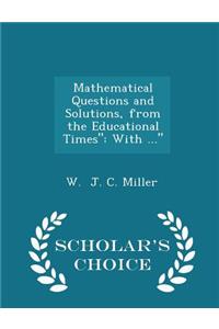 Mathematical Questions and Solutions, from the Educational Times