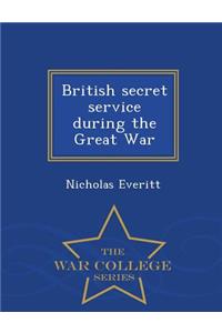 British Secret Service During the Great War - War College Series