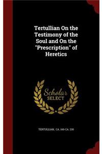 Tertullian On the Testimony of the Soul and On the Prescription of Heretics