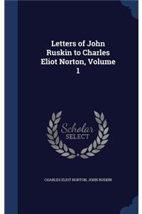 Letters of John Ruskin to Charles Eliot Norton, Volume 1