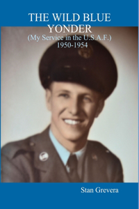 WILD BLUE YONDER(My Service in the U.S.A.F. 1950-1954