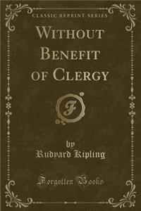 Without Benefit of Clergy (Classic Reprint)