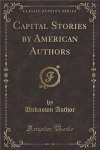 Capital Stories by American Authors (Classic Reprint)