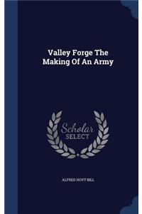 Valley Forge the Making of an Army