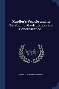 Kupffer's Vesicle and its Relation to Gastrulation and Concrescence ..