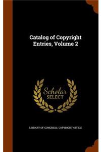 Catalog of Copyright Entries, Volume 2