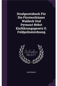 Strafgesetzbuch Fur Die Furstenthumer Waldeck Und Pyrmont Nebst Einfuhrungsgesetz U. Feldpolizeiordnung