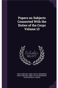 Papers on Subjects Connected with the Duties of the Corps Volume 13