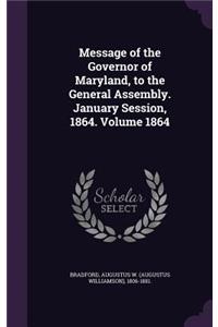 Message of the Governor of Maryland, to the General Assembly. January Session, 1864. Volume 1864