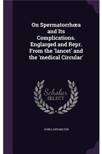 On Spermatorrh A and Its Complications. Englarged and Repr. from the 'Lancet' and the 'Medical Circular'