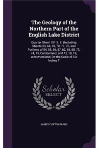 The Geology of the Northern Part of the English Lake District: Quarter Sheet 101 S. E. (Including Sheets 63, 64, 69, 70, 71, 76, and Portions of 54, 55, 56, 57, 62, 65, 68, 73, 74, 75, Cumberland, and 12, 18, 19