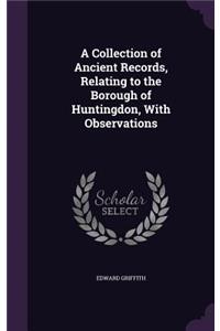 Collection of Ancient Records, Relating to the Borough of Huntingdon, With Observations