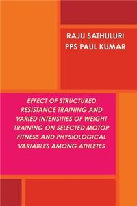 Effect of Structured Resistance Training and Varied Intensities of Weight Training on Selected Motor Fitness and Physiological Variables Among Athletes