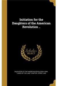 Initiation for the Daughters of the American Revolution ..