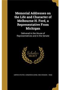 Memorial Addresses on the Life and Character of Melbourne H. Ford, a Representative From Michigan