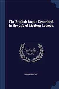 English Rogue Described, in the Life of Meriton Latroon