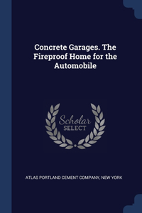 Concrete Garages. The Fireproof Home for the Automobile