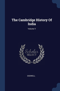 The Cambridge History Of India; Volume V