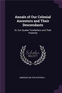 Annals of Our Colonial Ancestors and Their Descendants