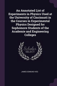 Annotated List of Experiments in Physics Used at the University of Cincinnati in the Courses in Experimental Physics Designed for Sophomore Students of the Academie and Engineering Colleges