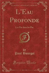 L'Eau Profonde: Les Pas Dans Les Pas (Classic Reprint)