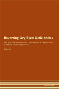Reversing Dry Eyes: Deficiencies The Raw Vegan Plant-Based Detoxification & Regeneration Workbook for Healing Patients. Volume 4