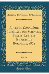 Actes de l'Académie Impériale Des Sciences, Belles-Lettres Et Arts de Bordeaux, 1862, Vol. 24 (Classic Reprint)