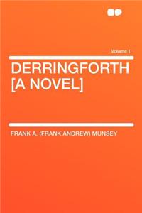 Derringforth [a Novel] Volume 1