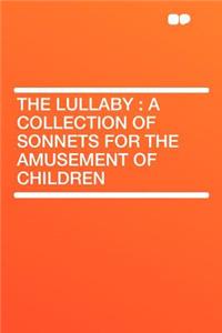 The Lullaby: A Collection of Sonnets for the Amusement of Children