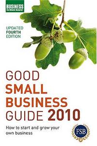 Good Small Business Guide 2010: How to Start and Grow Your Own Business: 2010