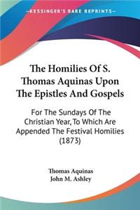 The Homilies Of S. Thomas Aquinas Upon The Epistles And Gospels