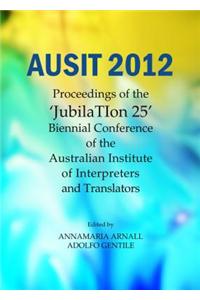 Ausit 2012: Proceedings of the Jubilation 25 Biennial Conference of the Australian Institute of Interpreters and Translators