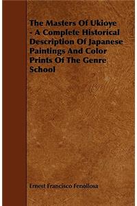 Masters Of Ukioye - A Complete Historical Description Of Japanese Paintings And Color Prints Of The Genre School