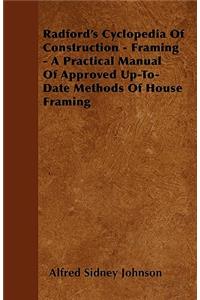 Radford's Cyclopedia Of Construction - Framing - A Practical Manual Of Approved Up-To-Date Methods Of House Framing