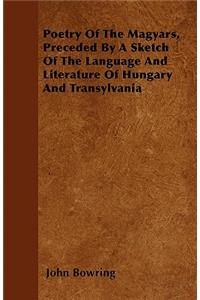 Poetry of the Magyars, Preceded by a Sketch of the Language and Literature of Hungary and Transylvania