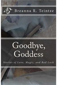 Goodbye, Goddess: Seven Stories of Love, Magic, and Bad Luck