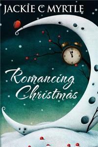 Romancing Christmas: A Collection of 6 Short Christmas Romance Stories