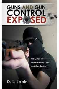 Guns and Gun Control Exposed