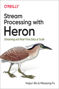 Stream Processing with Apache Heron: Streaming and Real-Time Data at Scale