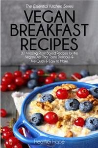 Vegan Breakfast Recipes: 30 Amazing Plant Based Recipes for the Vegan Diet That Taste Delicious & Are Quick & Easy to Make