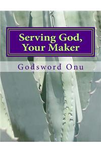 Serving God, Your Maker