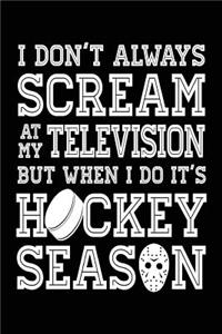 I Don't Always Scream At My Television But When I Do It's Hockey Season