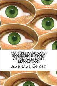 Refuted: Aadhaar a Biometric History of Indias 12-digit Revolution