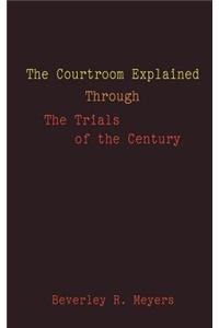 The Courtroom Explained Through the Trials of the Century