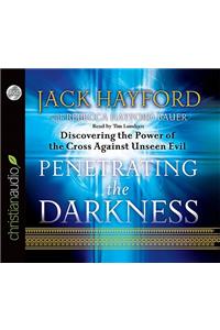 Penetrating the Darkness: Discovering the Power of the Cross Against Unseen Evil