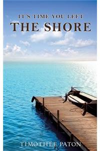 It's Time You Left the Shore
