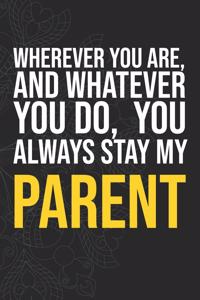 Wherever you are, And whatever you do, You always Stay My Parent