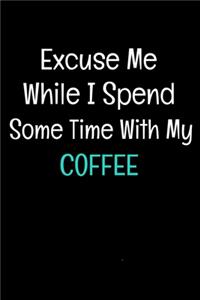 Excuse Me While I Spend Some Time With My Coffee