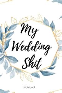 My Wedding Shit Notebook: Perfect Small Bride Journal for Notes, Thoughts, Ideas, Reminders, Lists to do, Planning, Funny Bride-to-Be or Engagement Gift